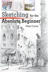 Book cover of Sketching for the Absolute Beginner by Peter Cronin
