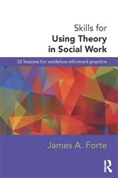 Book cover of Skills for Using Theory in Social Work by James A. Forte