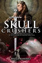 Book cover of Skull Crushers: Empowering God's Daughters To Be The Warriors He Created Them To Be: Empowering God's Daughters To Be The Warriors He Created Them To Be by Becca Ramirez