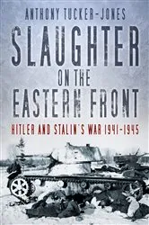 Book cover of Slaughter on the Eastern Front by Anthony Tucker-Jones