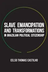 Book cover of Slave Emancipation and Transformations in Brazilian Political Citizenship by Celso Thomas Castilho