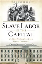 Book cover of Slave Labor in the Capital by Bob Arnebeck