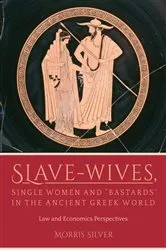 Book cover of Slave-Wives, Single Women and “Bastards” in the Ancient Greek World by Morris Silver