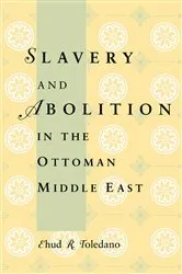 Book cover of Slavery and Abolition in the Ottoman Middle East by Ehud R. Toledano