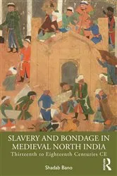 Book cover of Slavery and Bondage in Medieval North India by Shadab Bano