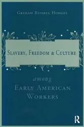 Book cover of Slavery and Freedom Among Early American Workers by Graham Russell Hodges