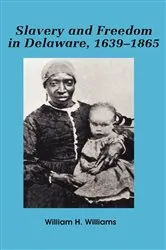 Book cover of Slavery and freedom in Delaware, 1639-1865 by William H. Williams