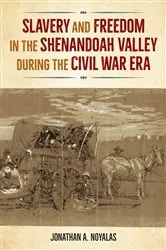 Book cover of Slavery and Freedom in the Shenandoah Valley during the Civil War Era by Jonathan A. Noyalas