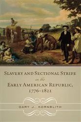 Book cover of Slavery and Sectional Strife in the Early American Republic, 1776–1821 by Gary J. Kornblith