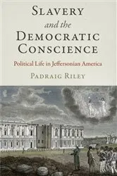Book cover of Slavery and the Democratic Conscience by Padraig Riley