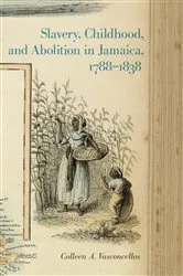Book cover of Slavery, Childhood, and Abolition in Jamaica, 1788–1838 by Colleen A. Vasconcellos