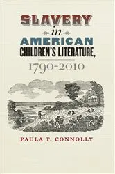 Book cover of Slavery in American Children's Literature, 1790-2010 by Paula T. Connolly