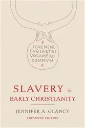 Book cover of Slavery in Early Christianity by Jennifer A. Glancy