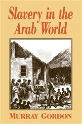 Book cover of Slavery in the Arab World by Murray Gordon