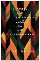 Book cover of Slavery in the British Empire and its Legacy in the Modern World by Stephen Cushion