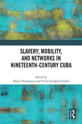Book cover of Slavery, Mobility, and Networks in Nineteenth-Century Cuba by Daylet Domínguez