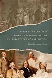 Book cover of Slavery’s Fugitives and the Making of the United States Constitution by Timothy Messer-Kruse