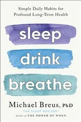Book cover of Sleep Drink Breathe by Breus, PhD, Michael