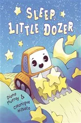 Book cover of Sleep, Little Dozer by Diana Murray