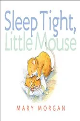 Book cover of Sleep Tight, Little Mouse by Mary Morgan