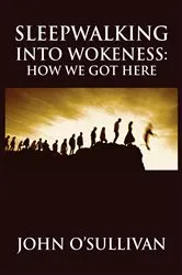 Book cover of Sleepwalking Into Wokeness by John O’Sullivan