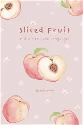 Book cover of Sliced Fruit and Other Love Languages by Chelsea Hui