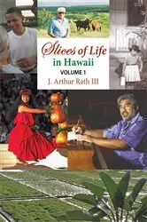 Book cover of Slices of Life in Hawaii Volume 1 by J. Arthur Rath III