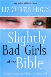 Book cover of Slightly Bad Girls of the Bible by Liz Curtis Higgs