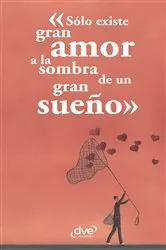 Book cover of Sólo existe gran amor a la sombra de un gran sueño by Aa. Vv.