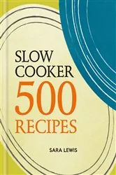 Book cover of Slow Cooker: 500 Recipes by Sara Lewis
