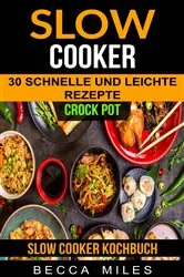 Book cover of Slow Cooker: Crock Pot: 30 schnelle und leichte Rezepte (Slow Cooker Kochbuch) by Becca Miles