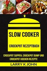 Book cover of Slow Cooker: Crockpot Rezeptbuch: Crockpot Suppen, Crockpot Dump und Crockpot Kochen Rezepte by N/A