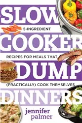 Book cover of Slow Cooker Dump Dinners: 5-Ingredient Recipes for Meals That (Practically) Cook Themselves by N/A