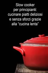 Book cover of Slow cooker per principianti: cucinare piatti deliziosi e senza sforzi grazie alla 