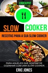 Book cover of Slow Cooker: Receitas para a sua slow cooker: para aqueles que gostam de cozinhar com uma slow cooker (Crockpot) by Eric Jones