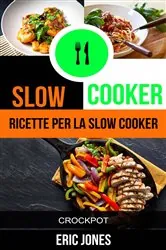 Book cover of Slow Cooker: Ricette per la Slow Cooker (Crockpot) by Eric Jones