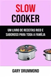 Book cover of Slow Cooker: Um Livro De Receitas Rico E Saboroso Para Toda A Família by Gary Drummond
