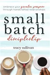 Book cover of Small Batch Discipleship by Tracy Sullivan