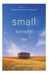 Book cover of Small Beneath the Sky by Lorna Crozier