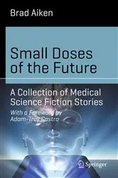 Book cover of Small Doses of the Future by Brad Aiken