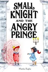 Book cover of Small Knight and the Angry Prince by Manka Kasha