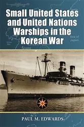 Book cover of Small United States and United Nations Warships in the Korean War by Paul M. Edwards