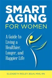 Book cover of Smart Aging for Women : a guide to living a healthier, longer, and happier life: a guide to living a healthier, happier, longer life by Unknown