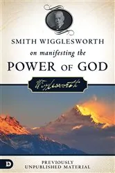 Book cover of Smith Wigglesworth on Manifesting the Power of God by Smith Wigglesworth