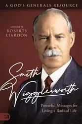Book cover of Smith Wigglesworth: Powerful Messages for Living a Radical Life by Roberts Liardon