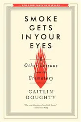 Book cover of Smoke Gets in Your Eyes: And Other Lessons from the Crematory by Unknown