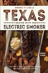 Book cover of Smoke It Like a Texas Pit Master with Your Electric Smoker by Wendy O'Neal