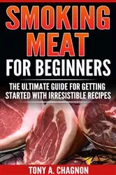 Book cover of Smoking Meat For Beginners by Chagnon, Tony, A.