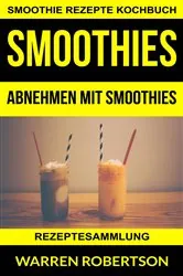 Book cover of Smoothies: Abnehmen mit Smoothies - Rezeptesammlung (Smoothie Rezepte Kochbuch) by Warren Robertson