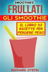 Book cover of Smoothies: Frullati: Gli smoothie: Il libro di ricette per perdere peso by Richard Steyn